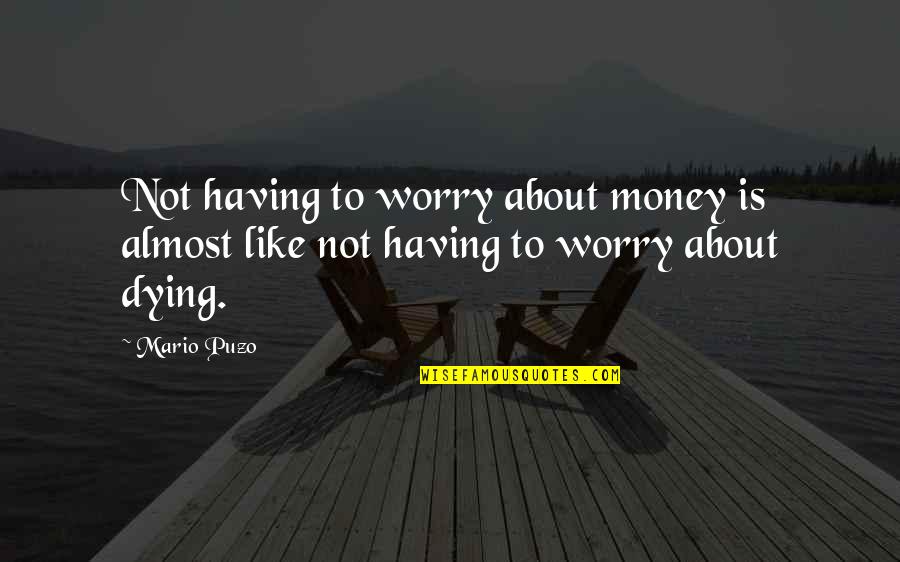 Almost Dying Quotes By Mario Puzo: Not having to worry about money is almost