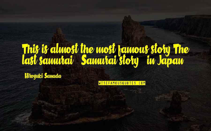 Almost Famous Quotes By Hiroyuki Sanada: This is almost the most famous story The