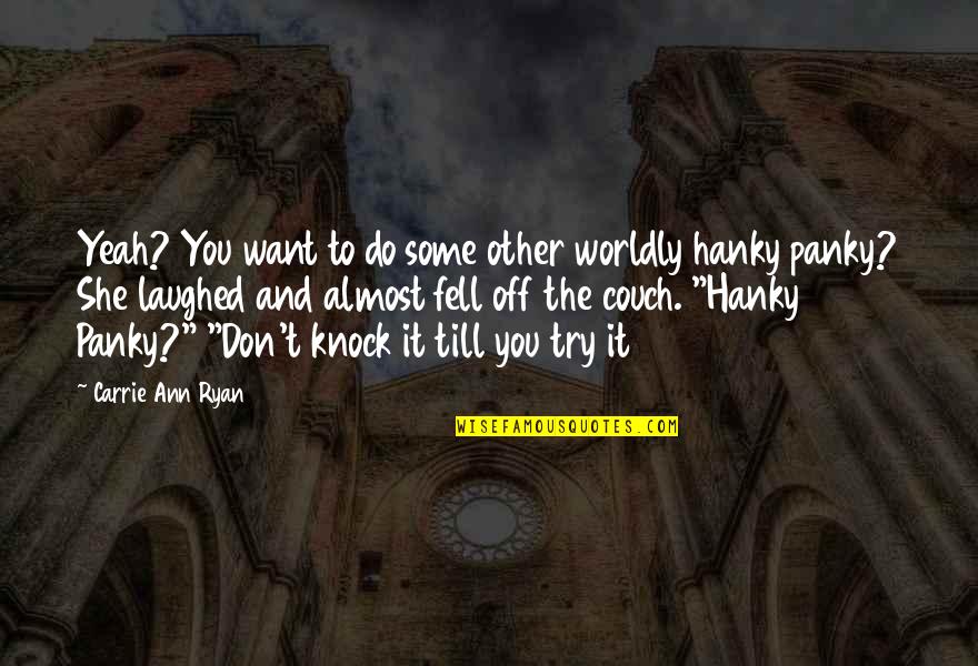 Almost Fell For You Quotes By Carrie Ann Ryan: Yeah? You want to do some other worldly