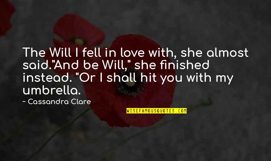 Almost Fell For You Quotes By Cassandra Clare: The Will I fell in love with, she