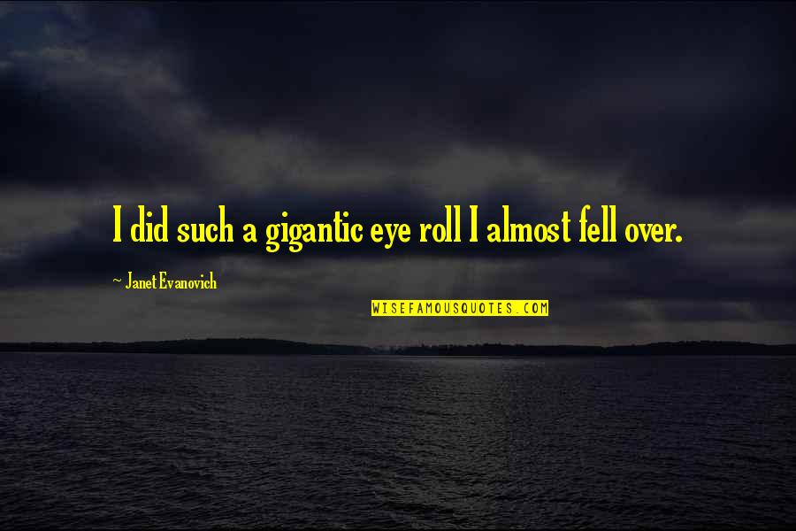 Almost Fell For You Quotes By Janet Evanovich: I did such a gigantic eye roll I