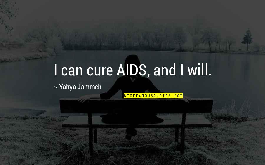 Almost Fell For You Quotes By Yahya Jammeh: I can cure AIDS, and I will.