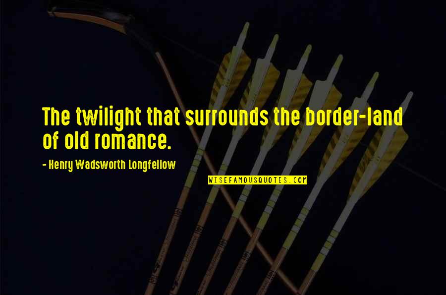 Almost Fell In Love Quotes By Henry Wadsworth Longfellow: The twilight that surrounds the border-land of old