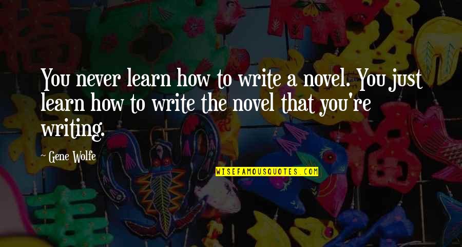 Almost Finishing Quotes By Gene Wolfe: You never learn how to write a novel.