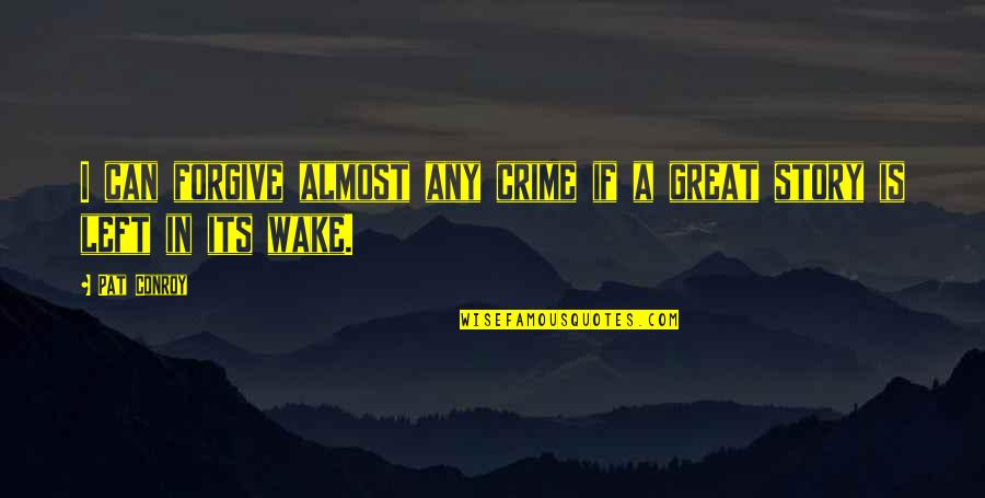 Almost Finishing Quotes By Pat Conroy: I can forgive almost any crime if a