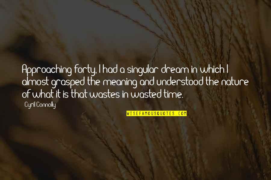 Almost Forty Quotes By Cyril Connolly: Approaching forty, I had a singular dream in Almost Forty Quotes By Cyril Connolly: Approaching forty, I had a singular dream in