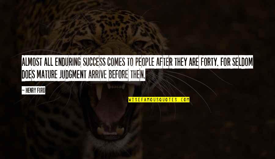 Almost Forty Quotes By Henry Ford: Almost all enduring success comes to people after Almost Forty Quotes By Henry Ford: Almost all enduring success comes to people after