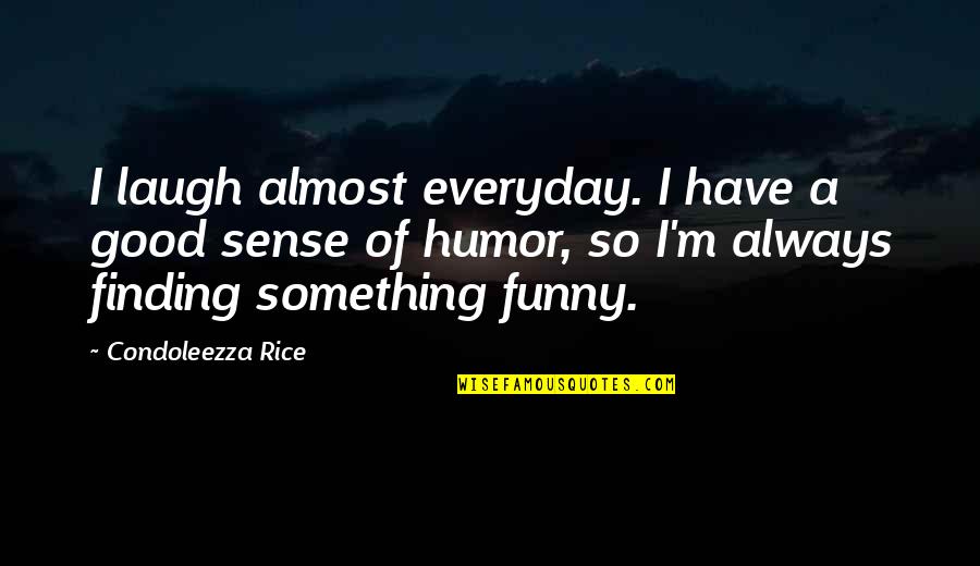 Almost Funny Quotes By Condoleezza Rice: I laugh almost everyday. I have a good