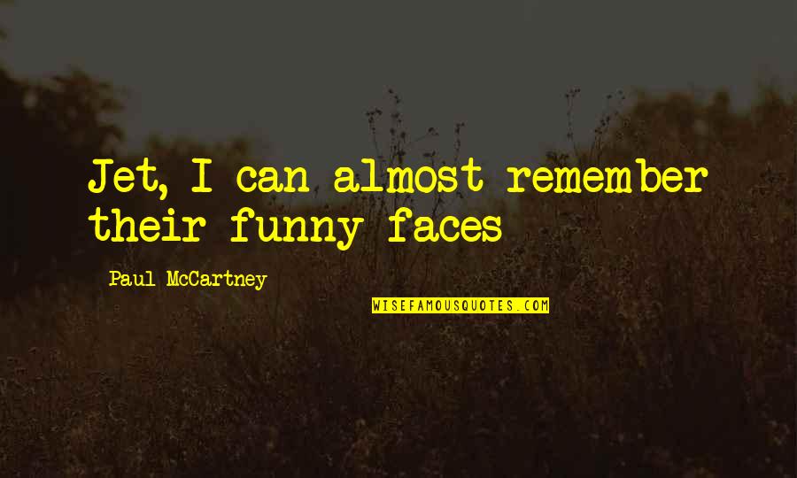 Almost Funny Quotes By Paul McCartney: Jet, I can almost remember their funny faces