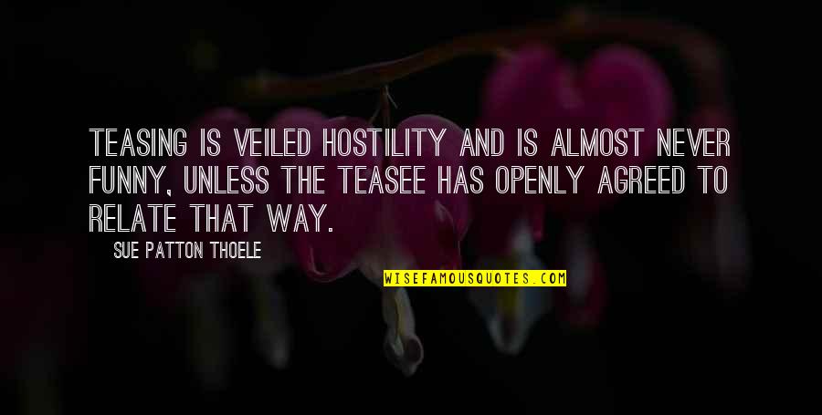 Almost Funny Quotes By Sue Patton Thoele: Teasing is veiled hostility and is almost never