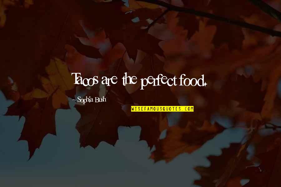 Almost Giving Birth Quotes By Sophia Bush: Tacos are the perfect food. Almost Giving Birth Quotes By Sophia Bush: Tacos are the perfect food.