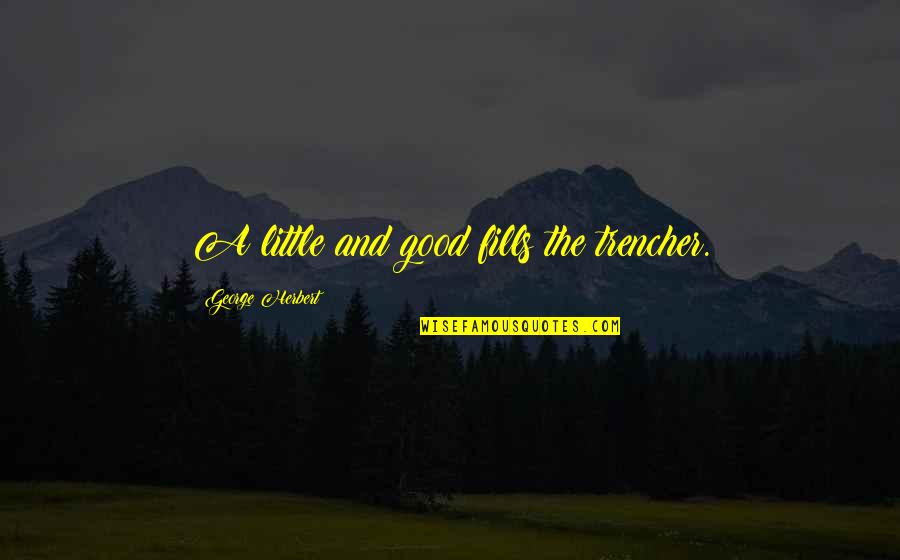 Almost Giving Up On Love Quotes By George Herbert: A little and good fills the trencher.