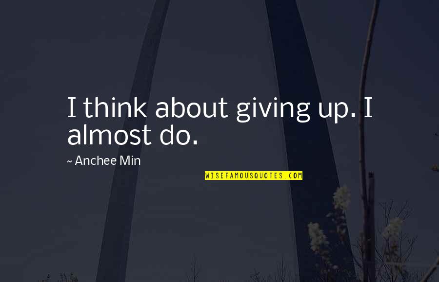 Almost Giving Up Quotes By Anchee Min: I think about giving up. I almost do.