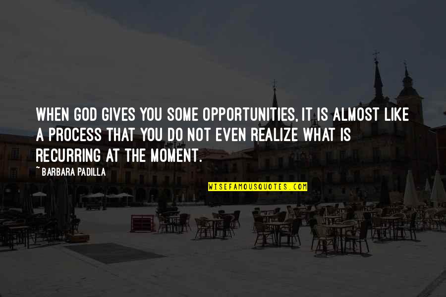 Almost Giving Up Quotes By Barbara Padilla: When God gives you some opportunities, it is