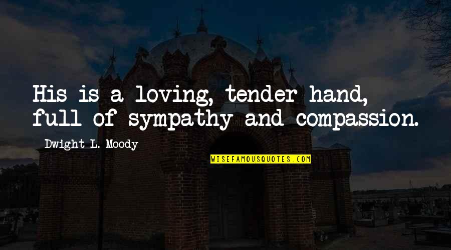 Almost Giving Up Quotes By Dwight L. Moody: His is a loving, tender hand, full of