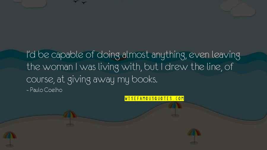 Almost Giving Up Quotes By Paulo Coelho: I'd be capable of doing almost anything, even