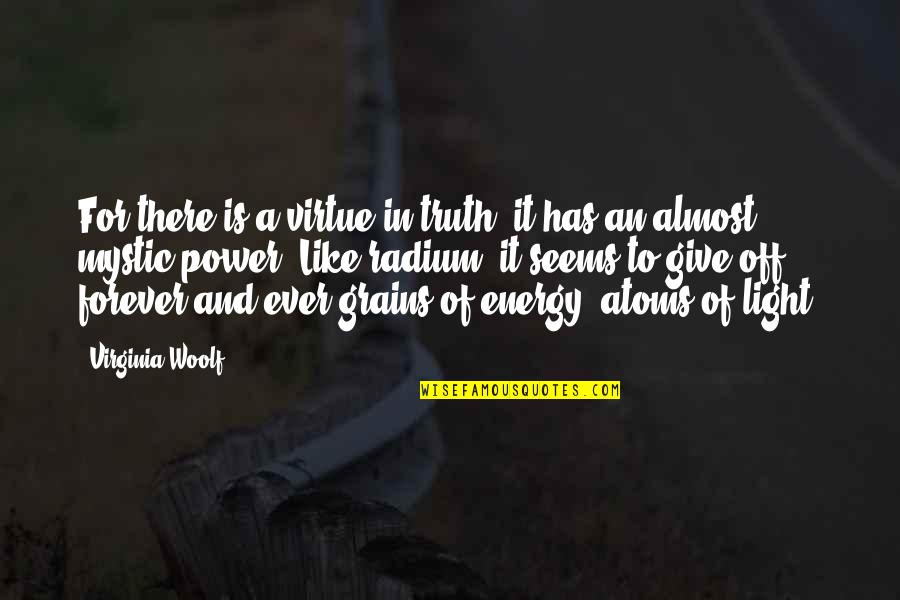 Almost Giving Up Quotes By Virginia Woolf: For there is a virtue in truth; it
