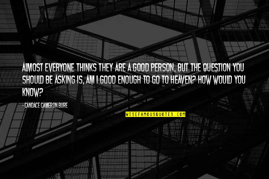 Almost Heaven Quotes By Candace Cameron Bure: Almost everyone thinks they are a good person, Almost Heaven Quotes By Candace Cameron Bure: Almost everyone thinks they are a good person,