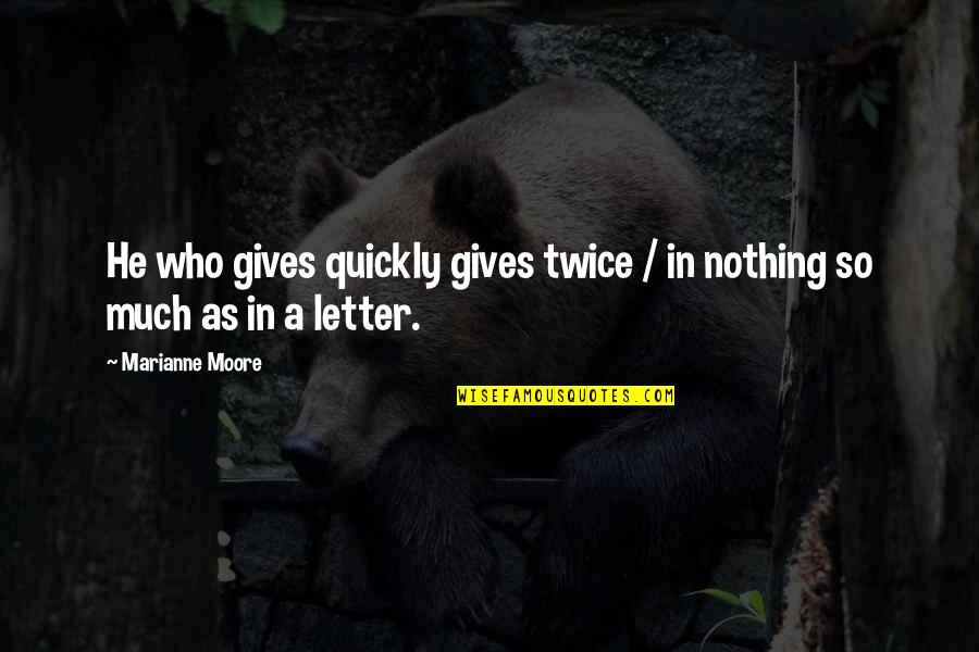 Almost Heaven Quotes By Marianne Moore: He who gives quickly gives twice / in