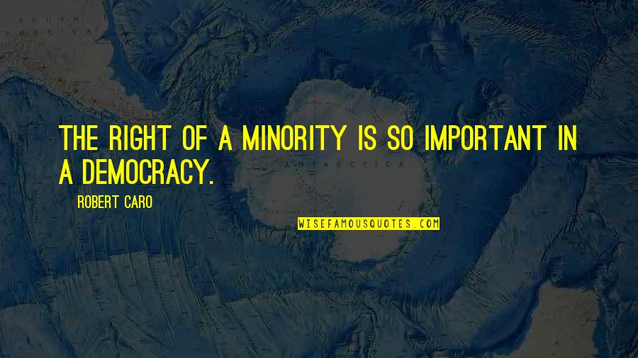 Almost Heaven Quotes By Robert Caro: The right of a minority is so important Almost Heaven Quotes By Robert Caro: The right of a minority is so important
