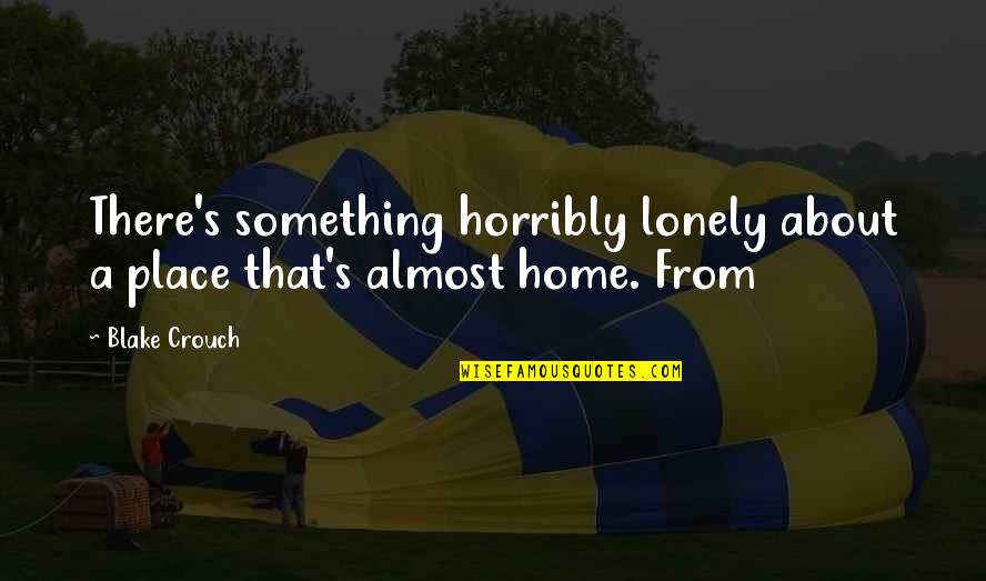 Almost Home Quotes By Blake Crouch: There's something horribly lonely about a place that's