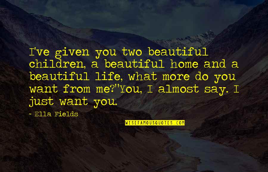 Almost Home Quotes By Ella Fields: I've given you two beautiful children, a beautiful
