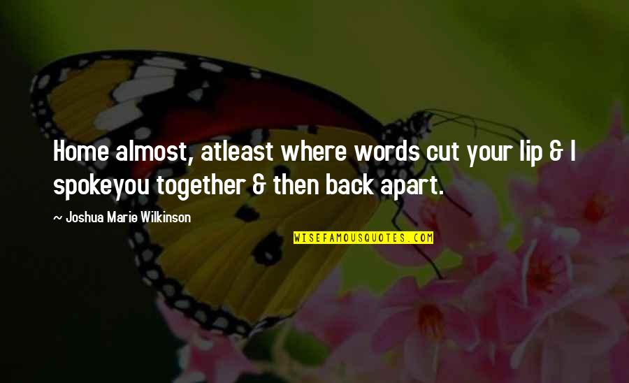 Almost Home Quotes By Joshua Marie Wilkinson: Home almost, atleast where words cut your lip