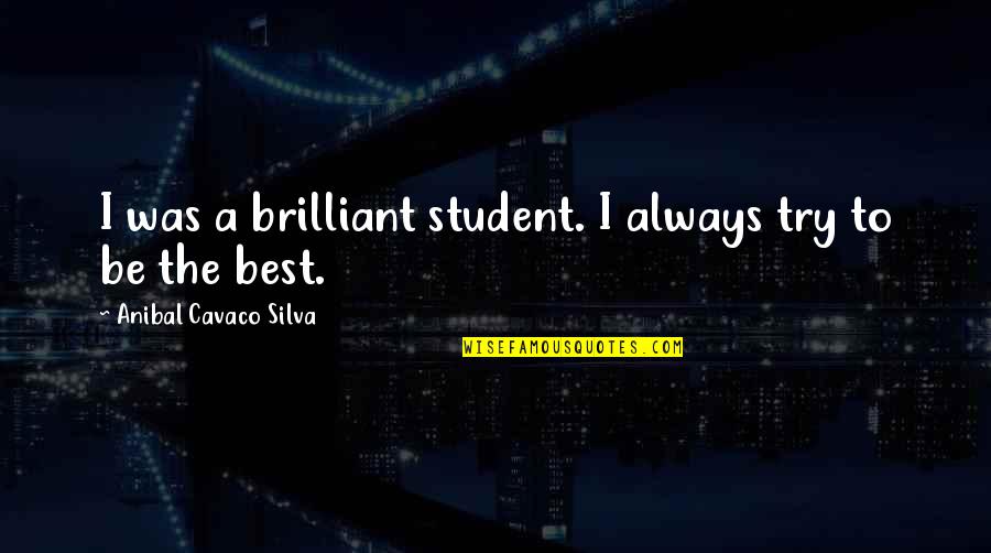 Almost Human Beholder Quotes By Anibal Cavaco Silva: I was a brilliant student. I always try