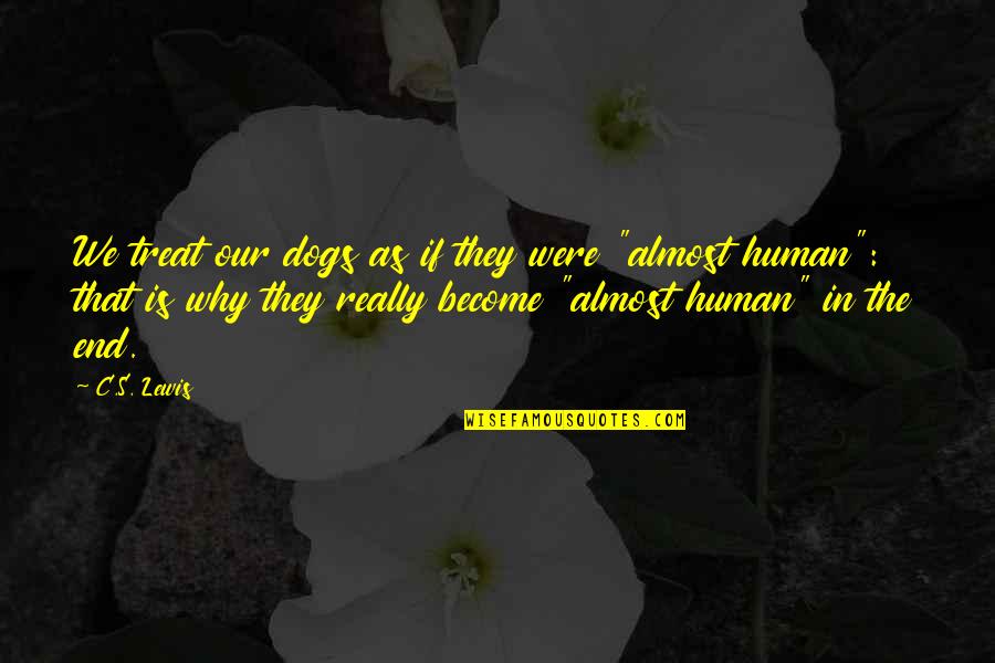 Almost Human Quotes By C.S. Lewis: We treat our dogs as if they were