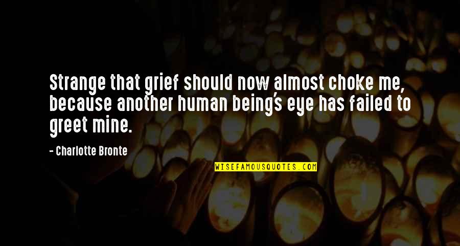 Almost Human Quotes By Charlotte Bronte: Strange that grief should now almost choke me,