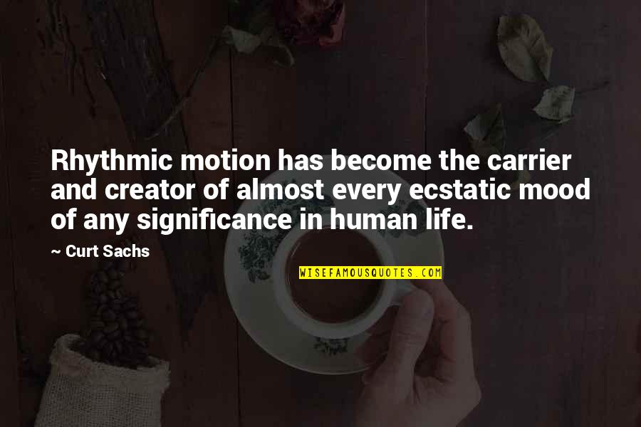 Almost Human Quotes By Curt Sachs: Rhythmic motion has become the carrier and creator