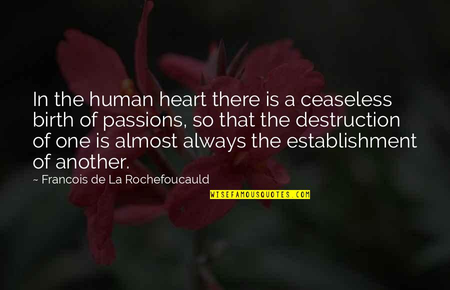 Almost Human Quotes By Francois De La Rochefoucauld: In the human heart there is a ceaseless