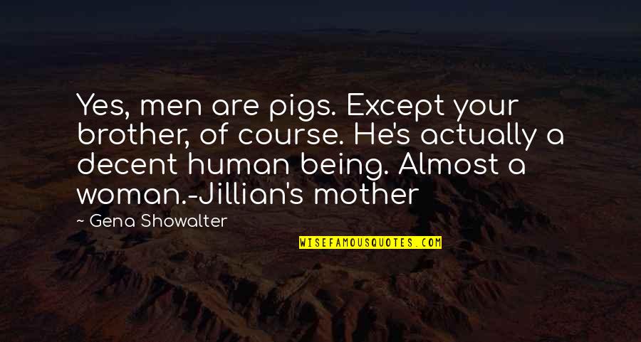 Almost Human Quotes By Gena Showalter: Yes, men are pigs. Except your brother, of