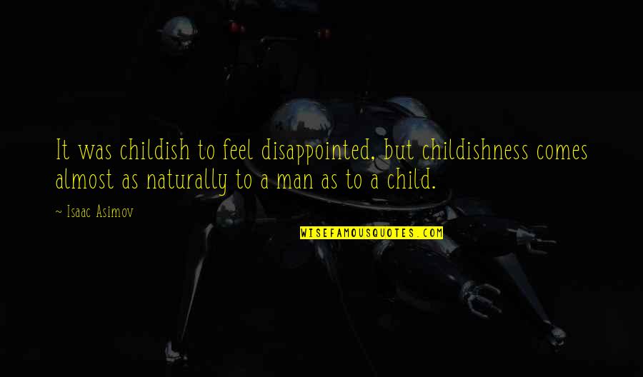 Almost Human Quotes By Isaac Asimov: It was childish to feel disappointed, but childishness