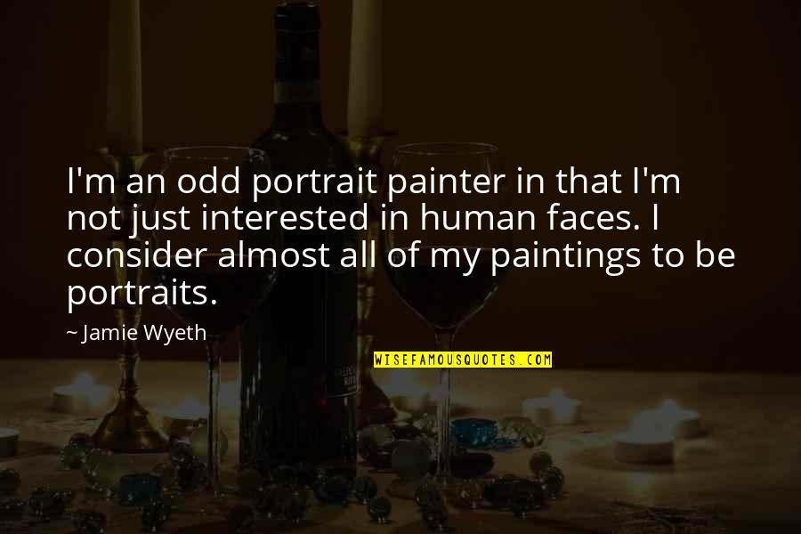 Almost Human Quotes By Jamie Wyeth: I'm an odd portrait painter in that I'm