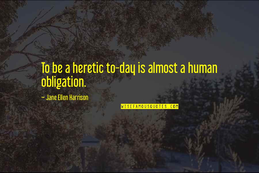 Almost Human Quotes By Jane Ellen Harrison: To be a heretic to-day is almost a