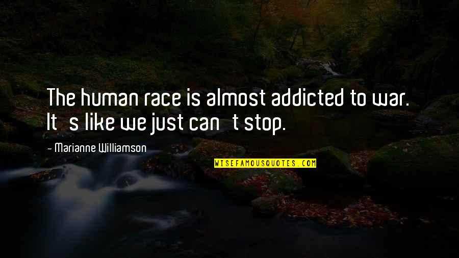 Almost Human Quotes By Marianne Williamson: The human race is almost addicted to war.
