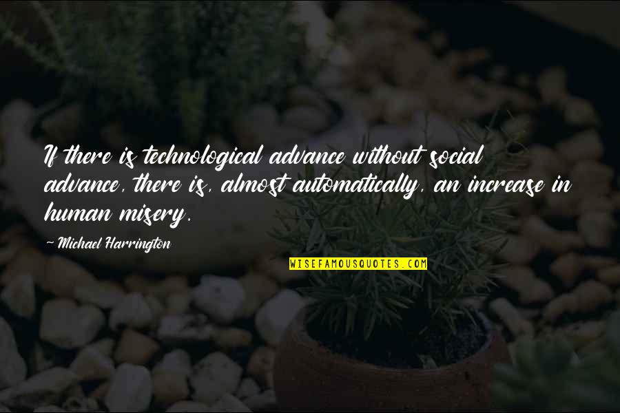 Almost Human Quotes By Michael Harrington: If there is technological advance without social advance,