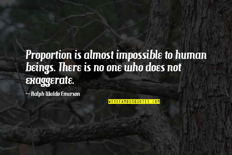 Almost Human Quotes By Ralph Waldo Emerson: Proportion is almost impossible to human beings. There Almost Human Quotes By Ralph Waldo Emerson: Proportion is almost impossible to human beings. There