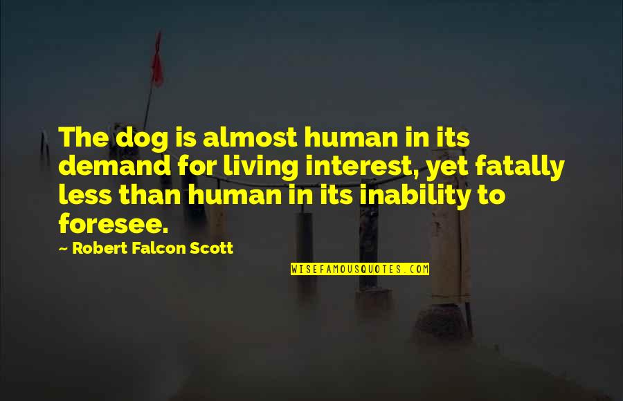 Almost Human Quotes By Robert Falcon Scott: The dog is almost human in its demand