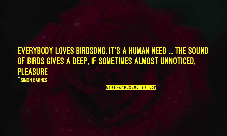 Almost Human Quotes By Simon Barnes: Everybody loves birdsong. It's a human need ...