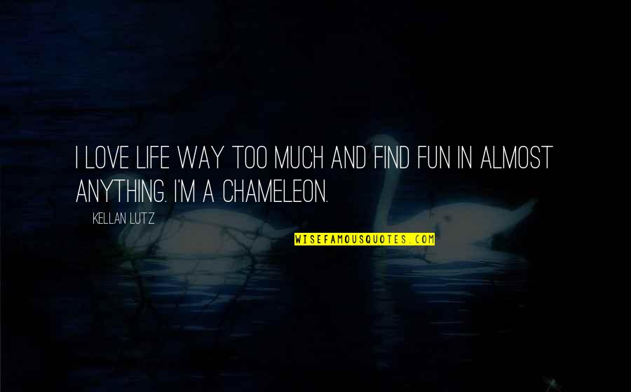 Almost In Love Quotes By Kellan Lutz: I love life way too much and find