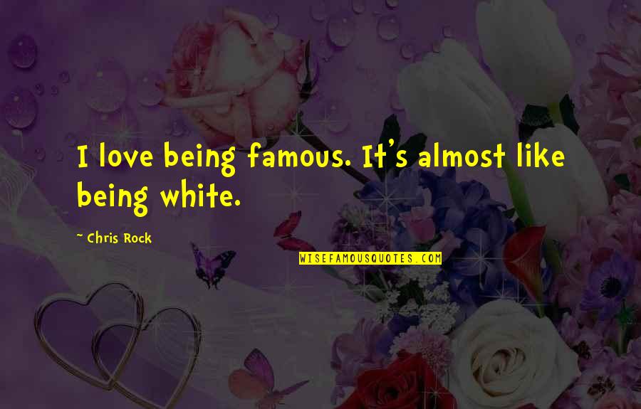 Almost Like Being In Love Quotes By Chris Rock: I love being famous. It's almost like being