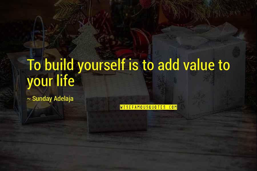 Almost Losing Your Boyfriend Quotes By Sunday Adelaja: To build yourself is to add value to