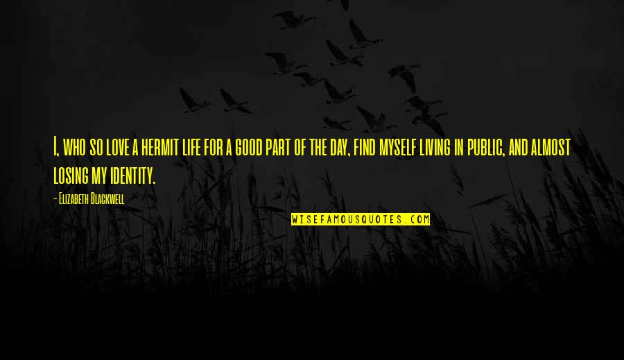 Almost Losing Your Life Quotes By Elizabeth Blackwell: I, who so love a hermit life for