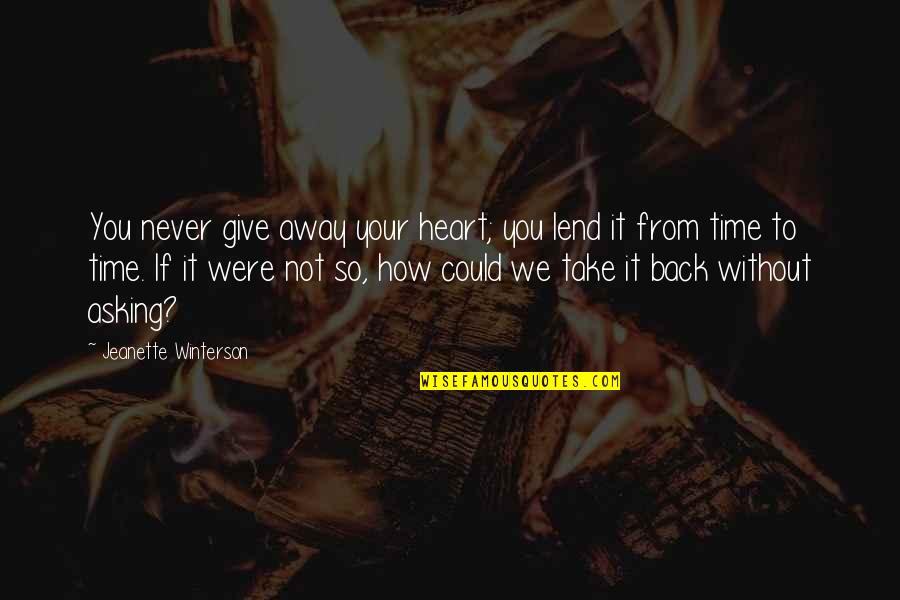 Almost Losing Your Life Quotes By Jeanette Winterson: You never give away your heart; you lend