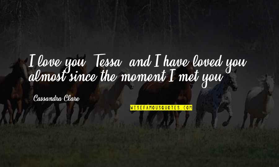 Almost Love You Quotes By Cassandra Clare: I love you, Tessa, and I have loved