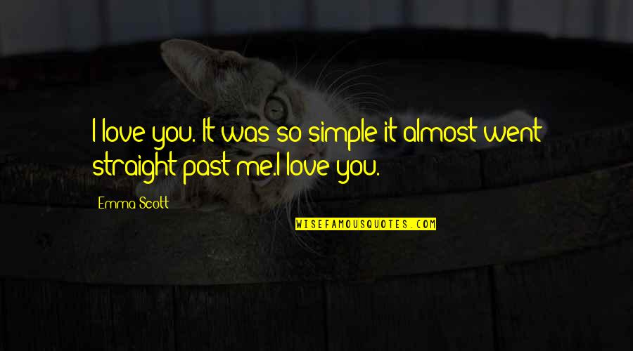 Almost Love You Quotes By Emma Scott: I love you. It was so simple it