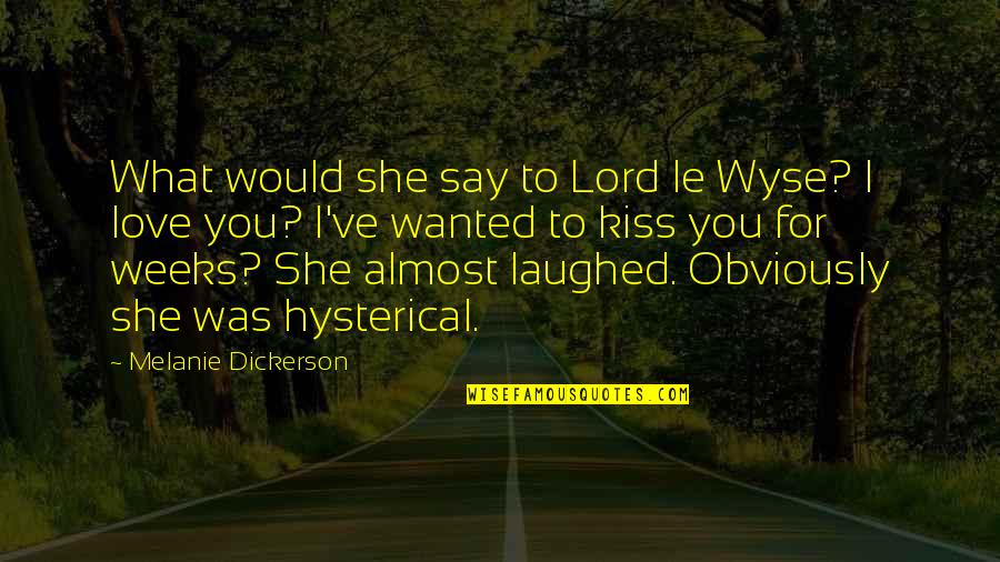 Almost Love You Quotes By Melanie Dickerson: What would she say to Lord le Wyse?