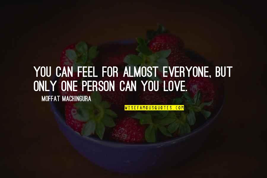 Almost Love You Quotes By Moffat Machingura: You can feel for almost everyone, but only